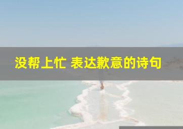 没帮上忙 表达歉意的诗句